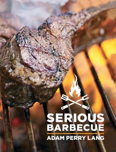 Adam Perry Lang Serious Barbecue Smoke Char Baste And Brush Your Way To Great O 0002 Edition; 