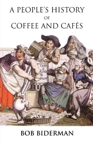 Bob Biderman A People's History Of Coffee And Cafes 