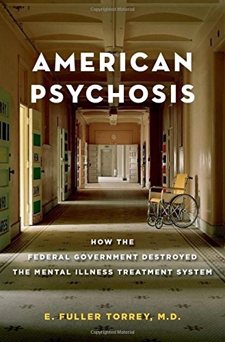 E. Fuller Torrey American Psychosis How The Federal Government Destroyed The Mental I 