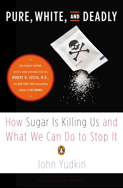 John Yudkin Pure White And Deadly How Sugar Is Killing Us And What We Can Do To Sto 