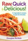 Douglas Mcnish Raw Quick & Delicious! 5 Ingredient Recipes In Just 15 Minutes 