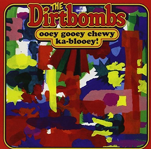 Dirtbombs/Ooey Gooey Chewy Ka-Blooey!