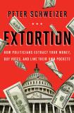 Peter Schweizer Extortion How Politicians Extract Your Money Buy Votes An 