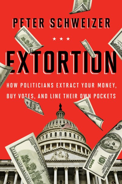 Peter Schweizer Extortion How Politicians Extract Your Money Buy Votes An 