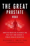 Richard J. Ablin The Great Prostate Hoax How Big Medicine Hijacked The Psa Test And Caused 