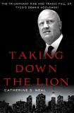 Catherine S. Neal Taking Down The Lion The Triumphant Rise And Tragic Fall Of Tyco's Den 