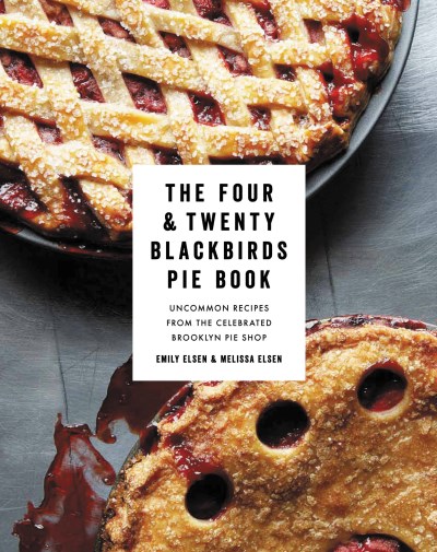 Emily Elsen The Four & Twenty Blackbirds Pie Book Uncommon Recipes From The Celebrated Brooklyn Pie 