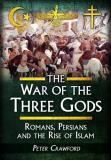 Peter Crawford The War Of The Three Gods Romans Persians And The Rise Of Islam 
