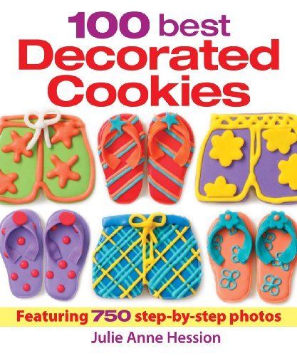 Julie Anne Hession 100 Best Decorated Cookies Featuring 750 Step By Step Photos 