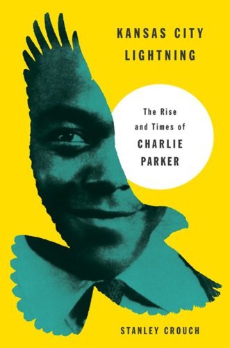 Stanley Crouch Kansas City Lightning The Rise And Times Of Charlie Parker 