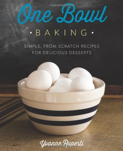 Yvonne Ruperti One Bowl Baking Simple From Scratch Recipes For Delicious Desser 