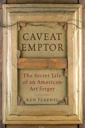 Ken Perenyi Caveat Emptor The Secret Life Of An American Art Forger 