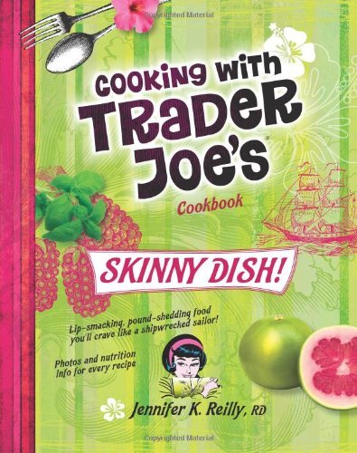 Jennifer K. Reilly Skinny Dish! Cooking With Trader Joe's Cookbook 