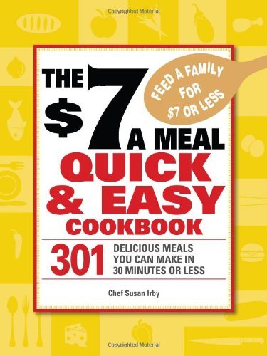 Susan Irby The $7 A Meal Quick & Easy Cookbook 301 Delicious Meals You Can Make In 30 Minutes Or 