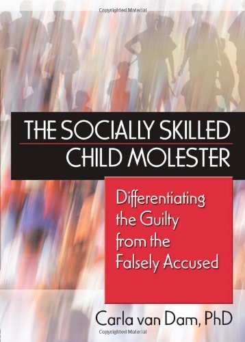 Carla Van Dam The Socially Skilled Child Molester Differentiating The Guilty From The Falsely Accus 