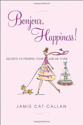 Jamie Cat Callan/Bonjour, Happiness!@Secrets to Finding Your Joie De Vivre