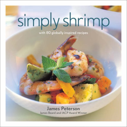 James Peterson Simply Shrimp With 80 Globally Inspired Recipes 