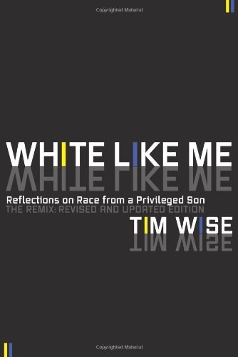 Tim Wise White Like Me Reflections On Race From A Privileged Son 0003 Edition;revised 