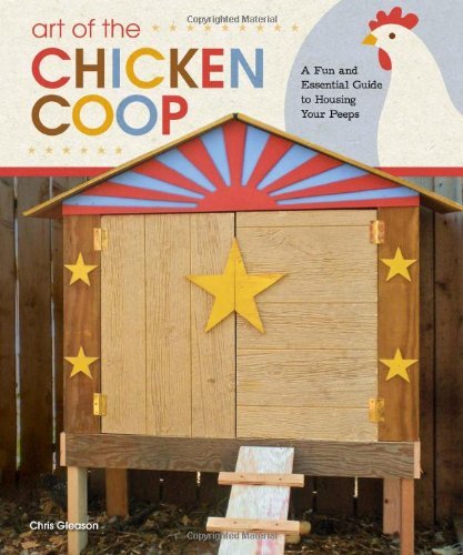 Chris Gleason Art Of The Chicken Coop A Fun And Essential Guide To Housing Your Peeps 