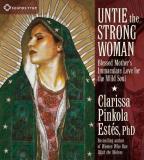 Clarissa Pinkola Est?s Untie The Strong Woman Blessed Mother's Immaculate Love For The Wild Sou 
