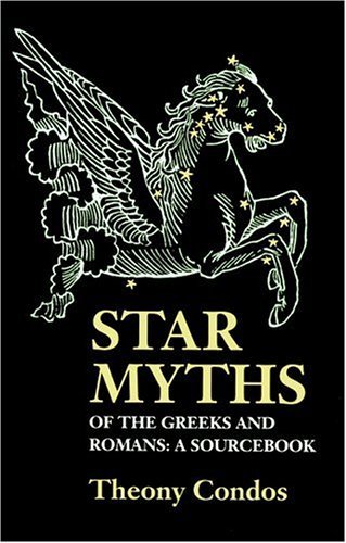 Theony Condos Star Myths Of The Greeks And Romans A Sourcebook Containing The Constellations Of Pse 