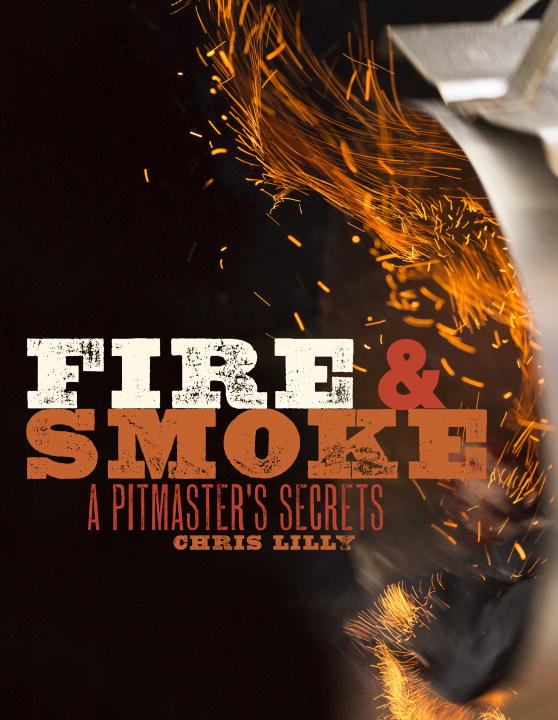 Chris Lilly Fire And Smoke A Pitmaster's Secrets A Cookbook 