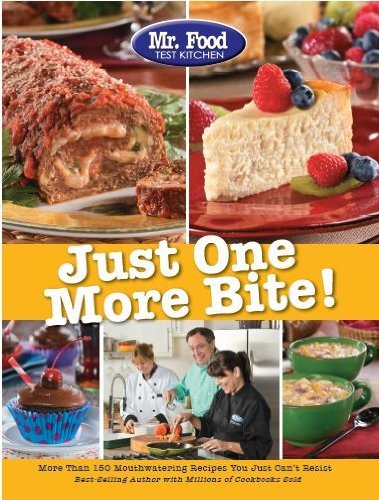 Mr Food Test Kitchen Mr. Food Test Kitchen Just One More Bite! More Than 150 Mouthwatering Recipes You Simply Ca First Edition 