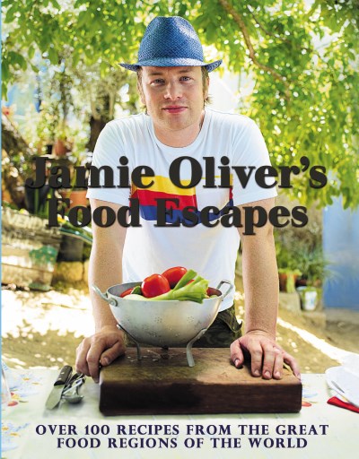 Jamie Oliver Jamie Oliver's Food Escapes Over 100 Recipes From The Great Food Regions Of T 