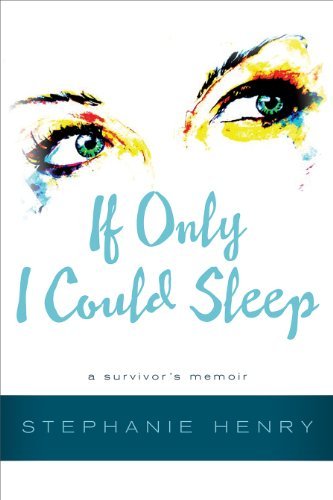 Stephanie Henry If Only I Could Sleep A Survivor's Memoir 