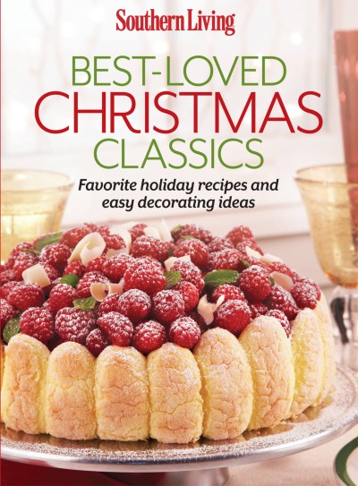 The Editors Of Southern Living Magazine Southern Living Best Loved Christmas Classics Favorite Holiday Recipes And Easy Decorating Idea 