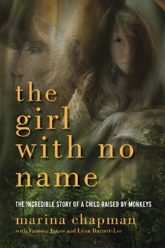 Marina Chapman The Girl With No Name The Incredible Story Of A Child Raised By Monkeys 
