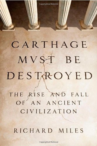 Richard Miles Carthage Must Be Destroyed The Rise And Fall Of An Ancient Civilization 