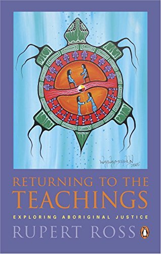 Rupert Ross Returning To The Teachings Exploring Aboriginal Justice 