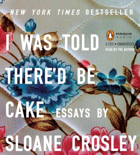 Sloane Crosley/I Was Told There'D Be Cake