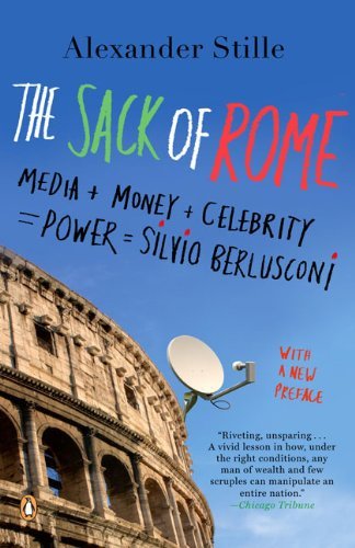 Alexander Stille The Sack Of Rome Media + Money + Celebrity = Power = Silvio Berlus 