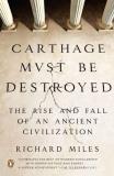 Richard Miles Carthage Must Be Destroyed The Rise And Fall Of An Ancient Civilization 