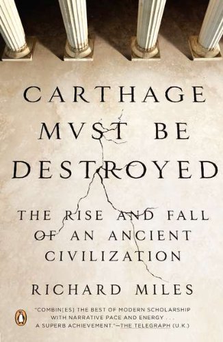 Richard Miles Carthage Must Be Destroyed The Rise And Fall Of An Ancient Civilization 