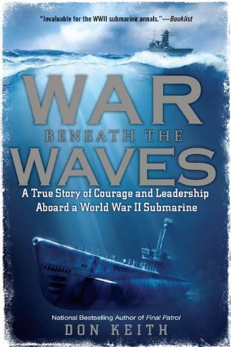 Don Keith/War Beneath the Waves@ A True Story of Courage and Leadership Aboard a W