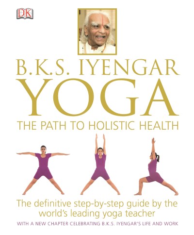 B. K. S. Iyengar B.K.S. Iyengar Yoga The Path To Holistic Health 