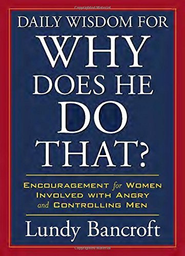 Lundy Bancroft Daily Wisdom For Why Does He Do That? Encouragement For Women Involved With Angry And C 