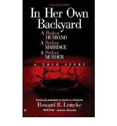 Howard R. Lemcke/In Her Own Backyard@ A Perfect Husband, a Perfect Marriage, a Perfect