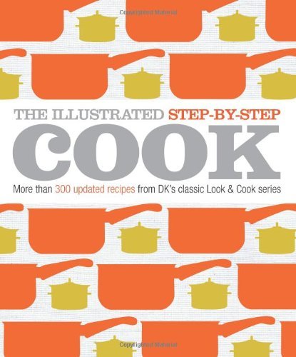 Dk Publishing Illustrated Step By Step Cook The More Than 300 Updated Recipes From Dk's Classic L 