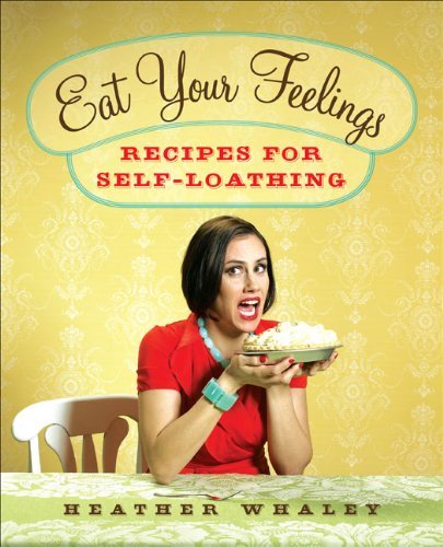 Heather Whaley Eat Your Feelings Recipes For Self Loathing 