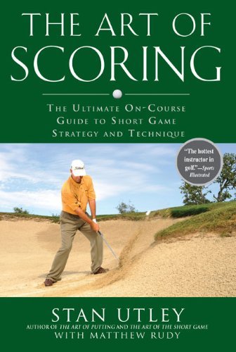 Stan Utley The Art Of Scoring The Ultimate On Course Guide To Short Game Strate 