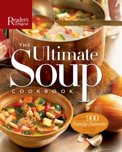 Reader's Digest Ultimate Soup Cookbook The Over 900 Family Favorite Recipes 