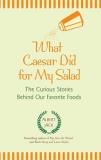 Albert Jack What Caesar Did For My Salad The Curious Stories Behind Our Favorite Foods 