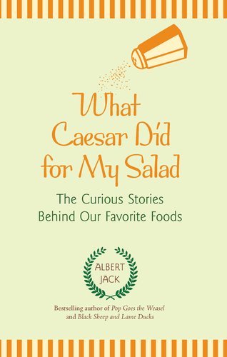 Albert Jack What Caesar Did For My Salad The Curious Stories Behind Our Favorite Foods 