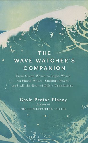 Gavin Pretor-Pinney/Wave Watcher's Companion,The@From Ocean Waves To Light Waves Via Shock Waves,
