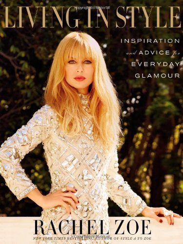 Rachel Zoe/Living in Style@ Inspiration and Advice for Everyday Glamour