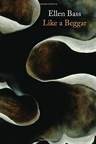 Ellen Bass/Like a Beggar